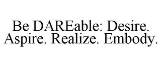 BE DAREABLE: DESIRE. ASPIRE. REALIZE. EMBODY.