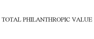 TOTAL PHILANTHROPIC VALUE