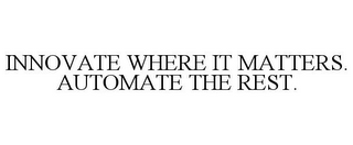 INNOVATE WHERE IT MATTERS. AUTOMATE THE REST.