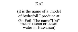 KAI (IT IS THE NAME OF A MODEL OF HYDROFOIL I PRODUCE AT GO FOIL. THE NAME"KAI" MEANS OCEAN OR OCEAN WATER IN HAWAIIAN)