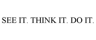 SEE IT. THINK IT. DO IT.