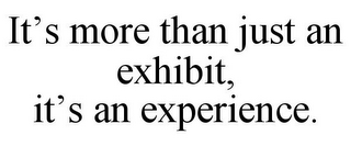 IT'S MORE THAN JUST AN EXHIBIT, IT'S AN EXPERIENCE.