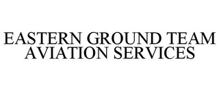 EASTERN GROUND TEAM AVIATION SERVICES