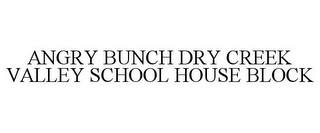 ANGRY BUNCH DRY CREEK VALLEY SCHOOL HOUSE BLOCK