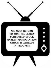 WE NOW RETURN TO OUR REGULARLY SCHEDULED STOCK MARKET MANIPULATION, WHICH IS ALREADY IN PROGRESS.