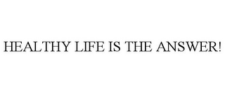 HEALTHY LIFE IS THE ANSWER!