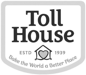 TOLL HOUSE ESTD 1939 BAKE THE WORLD A BETTER PLACE