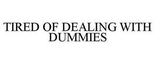 TIRED OF DEALING WITH DUMMIES