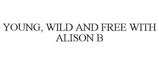 YOUNG, WILD AND FREE WITH ALISON B