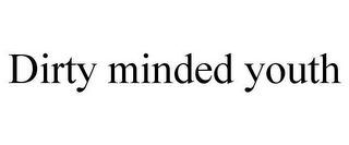 DIRTY MINDED YOUTH