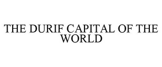 THE DURIF CAPITAL OF THE WORLD