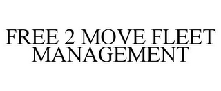 FREE 2 MOVE FLEET MANAGEMENT