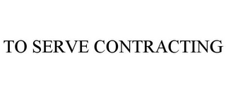 TO SERVE CONTRACTING