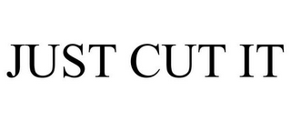 JUST CUT IT