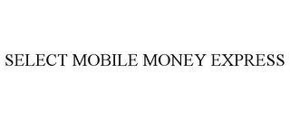 SELECT MOBILE MONEY EXPRESS