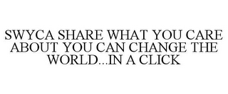 SWYCA SHARE WHAT YOU CARE ABOUT YOU CAN CHANGE THE WORLD...IN A CLICK