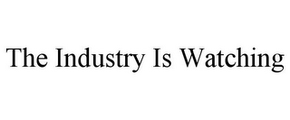 THE INDUSTRY IS WATCHING