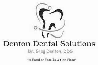 DENTON DENTAL SOLUTIONS DR. GREG DENTON, DDS "A FAMILIAR FACE IN A NEW PLACE"