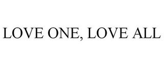 LOVE ONE, LOVE ALL