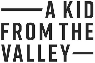 - A KID FROM THE VALLEY -