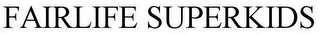 FAIRLIFE SUPERKIDS