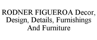 RODNER FIGUEROA DECOR, DESIGN, DETAILS, FURNISHINGS AND FURNITURE