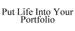 PUT LIFE INTO YOUR PORTFOLIO