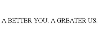 A BETTER YOU. A GREATER US.