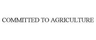 COMMITTED TO AGRICULTURE