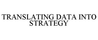 TRANSLATING DATA INTO STRATEGY