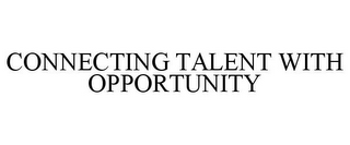 CONNECTING TALENT WITH OPPORTUNITY