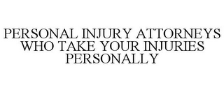 PERSONAL INJURY ATTORNEYS WHO TAKE YOUR INJURIES PERSONALLY
