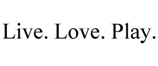 LIVE. LOVE. PLAY.