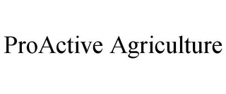 PROACTIVE AGRICULTURE