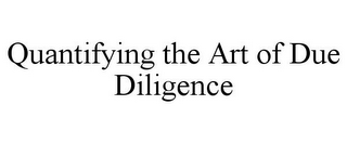 QUANTIFYING THE ART OF DUE DILIGENCE