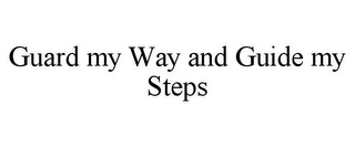 GUARD MY WAY AND GUIDE MY STEPS