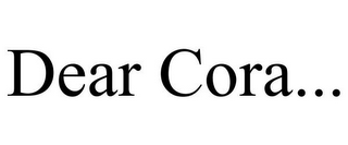 DEAR CORA...