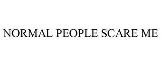 NORMAL PEOPLE SCARE ME