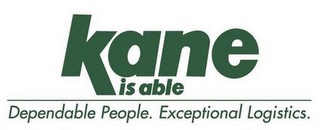 KANE IS ABLE DEPENDABLE PEOPLE. EXCEPTIONAL LOGISTICS.