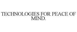 TECHNOLOGIES FOR PEACE OF MIND.