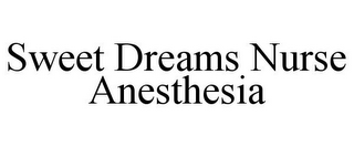 SWEET DREAMS NURSE ANESTHESIA
