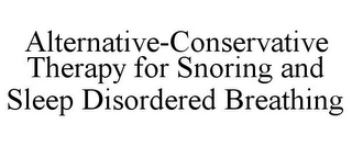 ALTERNATIVE-CONSERVATIVE THERAPY FOR SNORING AND SLEEP DISORDERED BREATHING