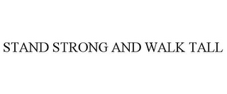 STAND STRONG AND WALK TALL