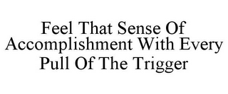 FEEL THAT SENSE OF ACCOMPLISHMENT WITH EVERY PULL OF THE TRIGGER