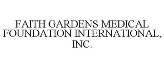 FAITH GARDENS MEDICAL FOUNDATION INTERNATIONAL, INC.