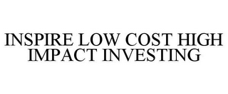 INSPIRE LOW COST HIGH IMPACT INVESTING