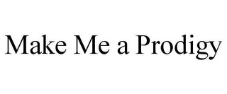 MAKE ME A PRODIGY