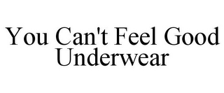 YOU CAN'T FEEL GOOD UNDERWEAR