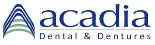 A ACADIA DENTAL & DENTURES