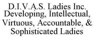 D.I.V.A.S. LADIES INC. DEVELOPING, INTELLECTUAL, VIRTUOUS, ACCOUNTABLE, & SOPHISTICATED LADIES